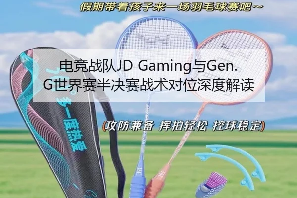 电竞战队JD Gaming与Gen.G世界赛半决赛战术对位深度解读